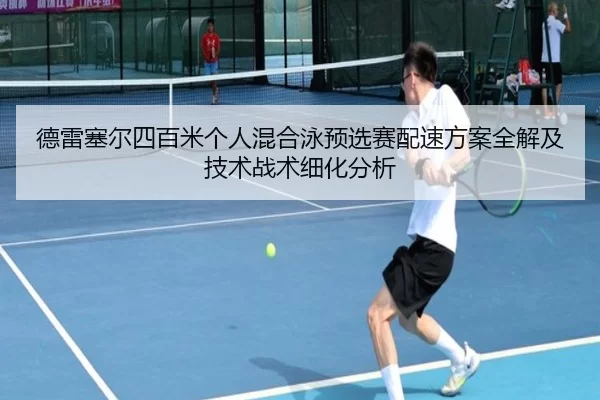 德雷塞尔四百米个人混合泳预选赛配速方案全解及技术战术细化分析